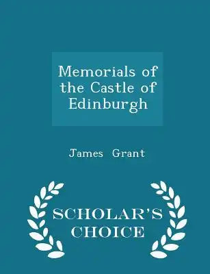 Memorials of the Castle of Edinburgh - Scholar's Choice Edition