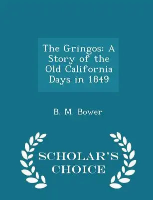 The Gringos: A Story of the Old California Days in 1849 - Scholar's Choice Edition