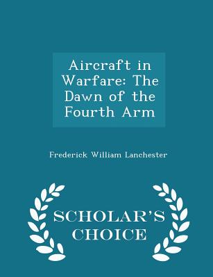 Aircraft in Warfare: The Dawn of the Fourth Arm - Scholar's Choice Edition