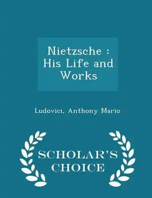 Nietzsche: His Life and Works - Scholar's Choice Edition