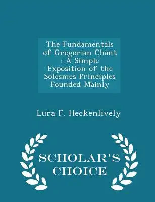 The Fundamentals of Gregorian Chant: A Simple Exposition of the Solesmes Principles Founded Mainly - Scholar's Choice Edition