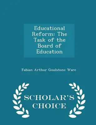 Educational Reform: The Task of the Board of Education - Scholar's Choice Edition