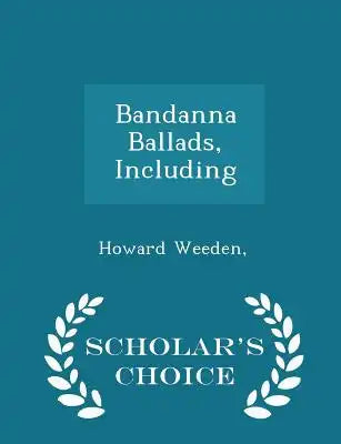 Bandanna Ballads, Including - Scholar's Choice Edition