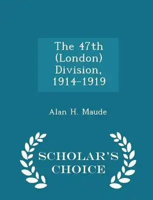 The 47th (London) Division, 1914-1919 - Scholar's Choice Edition
