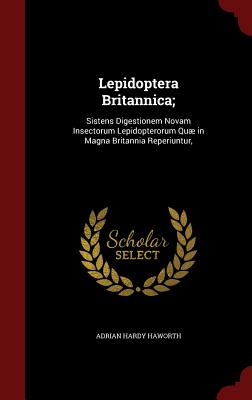 Lepidoptera Britannica;: Sistens Digestionem Novam Insectorum Lepidopterorum Quæ in Magna Britannia Reperiuntur,