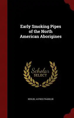 Early Smoking Pipes of the North American Aborigines