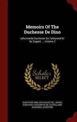 Memoirs of the Duchesse de Dino: (afterwards Duchesse de Talleyrand Et de Sagan) ..., Volume 2