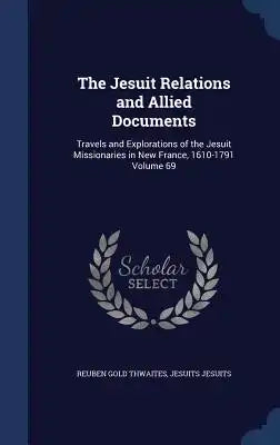 The Jesuit Relations and Allied Documents: Travels and Explorations of the Jesuit Missionaries in New France, 1610-1791 Volume 69