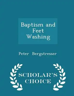 Baptism and Feet Washing - Scholar's Choice Edition