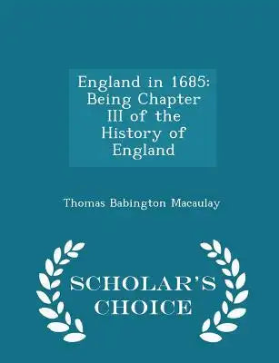 England in 1685: Being Chapter III of the History of England - Scholar's Choice Edition