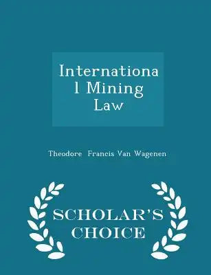 International Mining Law - Scholar's Choice Edition