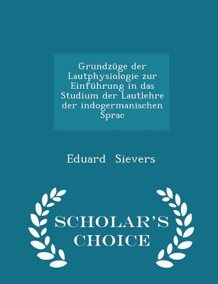 Grundzüge Der Lautphysiologie Zur Einführung in Das Studium Der Lautlehre Der Indogermanischen Sprac - Scholar's Choice Edition
