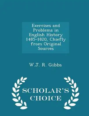 Exercises and Problems in English History 1485-1820, Chiefly from Original Sources - Scholar's Choice Edition