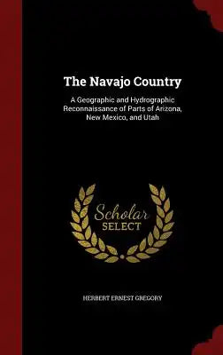 The Navajo Country: A Geographic and Hydrographic Reconnaissance of Parts of Arizona, New Mexico, and Utah