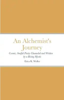 An Alchemist's Journey: Cosmic, Soulful Poetry Channeled & Written by a Rising Mystic