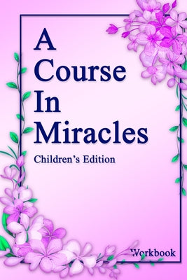 A Course in Miracles, Children's Edition Workbook: The lessons made simple for young minds.