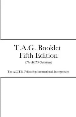 T.A.G. Booklet Fifth Edition: (The ACTS Guidelines)