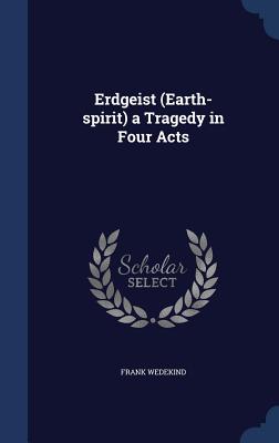 Erdgeist (Earth-spirit) a Tragedy in Four Acts