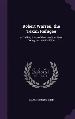 Robert Warren, the Texan Refugee: A Thrilling Story of the Lone Star State During the Late Civil War