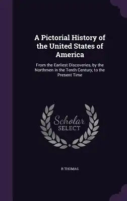 A Pictorial History of the United States of America: From the Earliest Discoveries, by the Northmen in the Tenth Century, to the Present Time