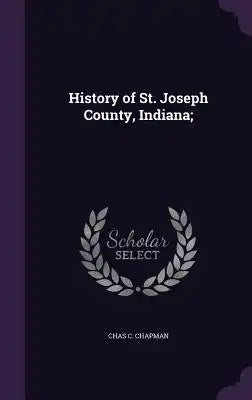 History of St. Joseph County, Indiana;