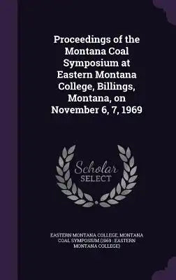 Proceedings of the Montana Coal Symposium at Eastern Montana College, Billings, Montana, on November 6, 7, 1969