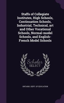 Staffs of Collegiate Institutes, High Schools, Continuation Schools, Industrial, Technical, Art and Other Vocational Schools, Normal-Model Schools, an