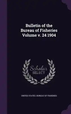 Bulletin of the Bureau of Fisheries Volume V. 24 1904