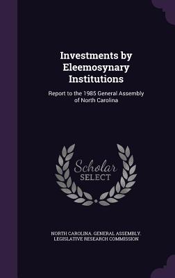 Investments by Eleemosynary Institutions: Report to the 1985 General Assembly of North Carolina