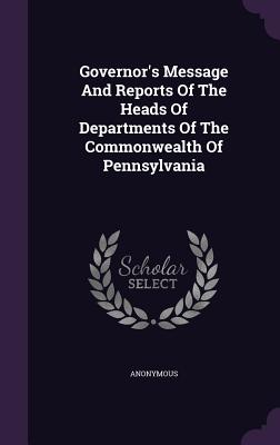 Governor's Message and Reports of the Heads of Departments of the Commonwealth of Pennsylvania