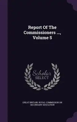 Report of the Commissioners ..., Volume 5