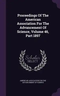 Proceedings of the American Association for the Advancement of Science, Volume 46, Part 1897