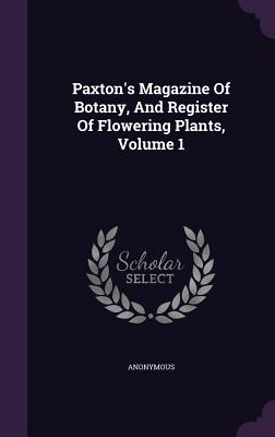 Paxton's Magazine of Botany, and Register of Flowering Plants, Volume 1