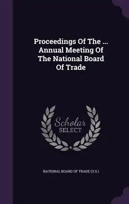 Proceedings of the ... Annual Meeting of the National Board of Trade