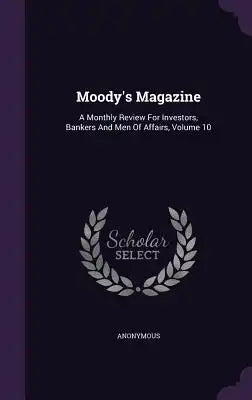 Moody's Magazine: A Monthly Review for Investors, Bankers and Men of Affairs, Volume 10