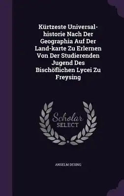 Kurtzeste Universal-Historie Nach Der Geographia Auf Der Land-Karte Zu Erlernen Von Der Studierenden Jugend Des Bischoflichen Lycei Zu Freysing