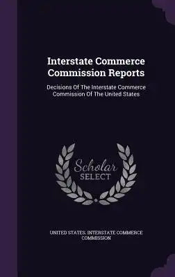 Interstate Commerce Commission Reports: Decisions of the Interstate Commerce Commission of the United States