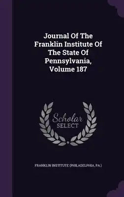 Journal of the Franklin Institute of the State of Pennsylvania, Volume 187