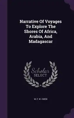 Narrative Of Voyages To Explore The Shores Of Africa, Arabia, And Madagascar