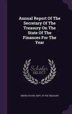 Annual Report of the Secretary of the Treasury on the State of the Finances for the Year