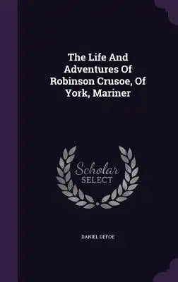 The Life And Adventures Of Robinson Crusoe, Of York, Mariner