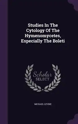 Studies In The Cytology Of The Hymenomycetes, Especially The Boleti