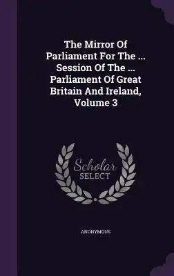 The Mirror of Parliament for the ... Session of the ... Parliament of Great Britain and Ireland, Volume 3