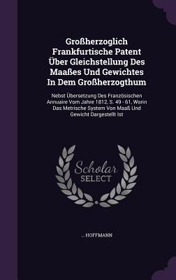 Großherzoglich Frankfurtische Patent Über Gleichstellung Des Maaßes Und Gewichtes In Dem Großherzogthum: Nebst Übersetzung Des Französischen Annuaire