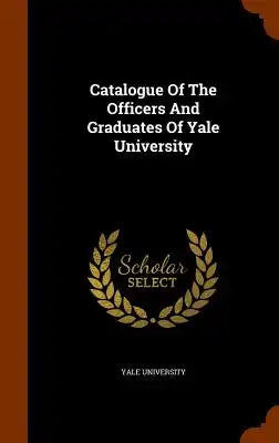 Catalogue Of The Officers And Graduates Of Yale University