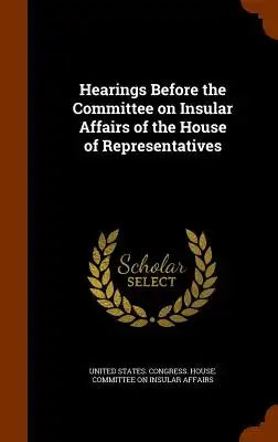 Hearings Before the Committee on Insular Affairs of the House of Representatives
