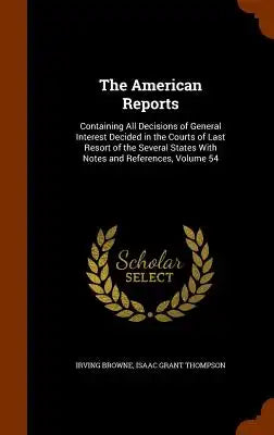 The American Reports: Containing All Decisions of General Interest Decided in the Courts of Last Resort of the Several States with Notes and