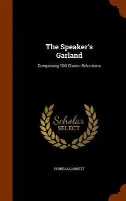 The Speaker's Garland: Comprising 100 Choice Selections