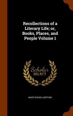 Recollections of a Literary Life; Or, Books, Places, and People Volume 1