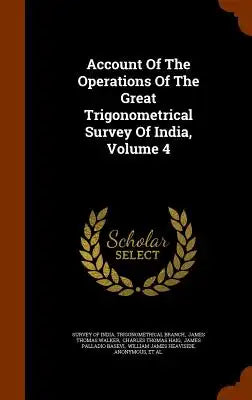 Account Of The Operations Of The Great Trigonometrical Survey Of India, Volume 4